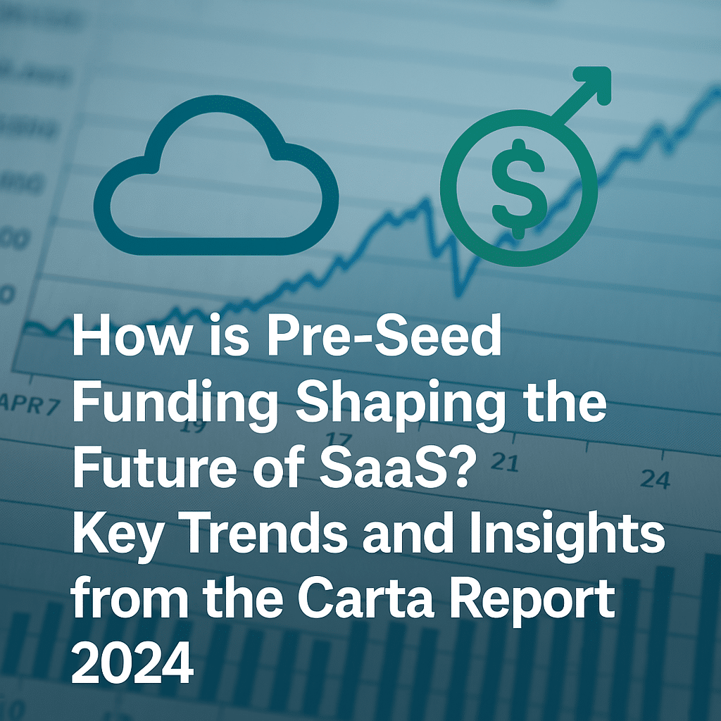 How is Pre-Seed Funding Shaping the Future of SaaS? Key Trends and Insights from the Carta Report 2024