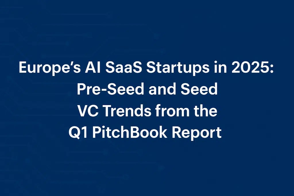 Europe’s AI SaaS Startups in 2025: Pre-Seed and Seed VC Trends from the Q1 PitchBook Report