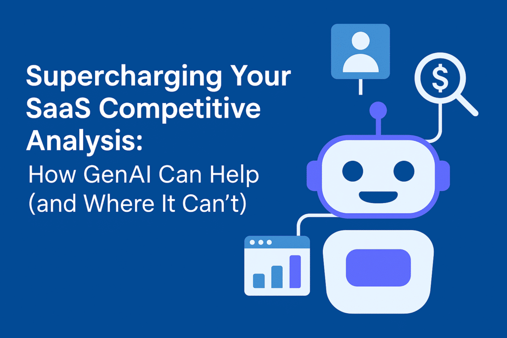 Supercharging Your SaaS Competitive Analysis: How GenAI Can Help (and Where It Can’t)