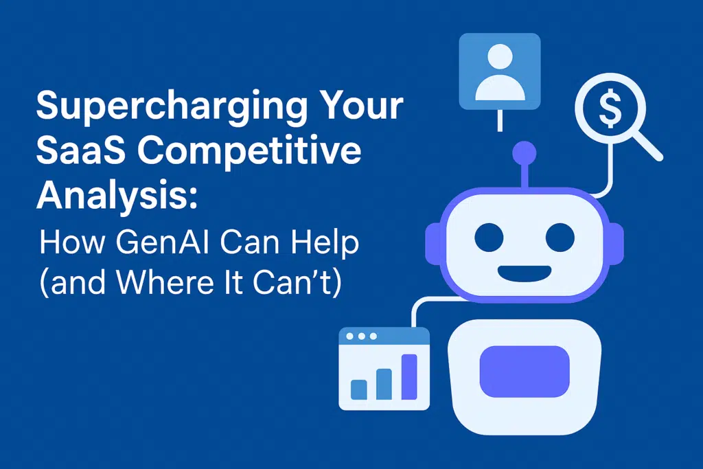 Supercharging Your SaaS Competitive Analysis: How GenAI Can Help (and Where It Can’t)