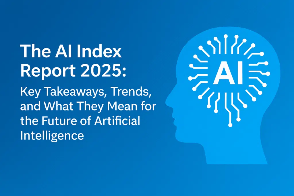 The AI Index Report 2025: Key Takeaways, Trends, and What They Mean for the Future of Artificial Intelligence