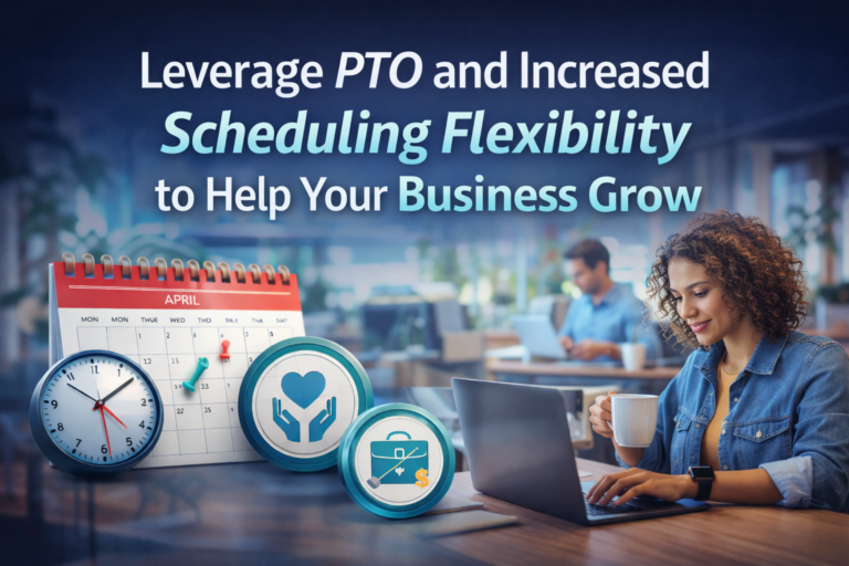 Leverage PTO and Increased Scheduling Flexibility to Help Your Business Grow